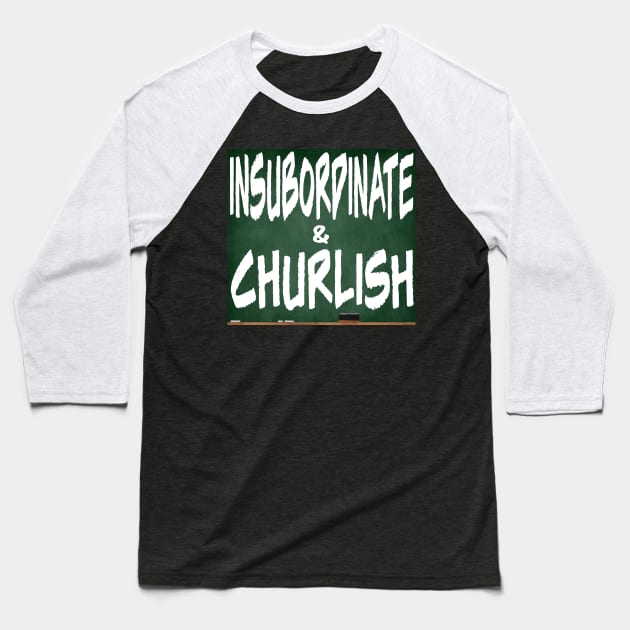 Insubordinate and Churlish 4.0 Baseball T-Shirt by Gsweathers